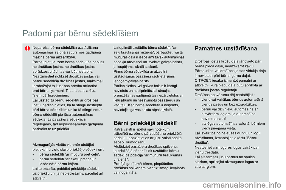 CITROEN DS4 2014 Lietošanas Instrukcija (in Latvian)
Padomi par bērnu sēdeklīšiem
Nepareiza bērna sēdeklīša uzstādīšana
automašīnas salonā sadursmes gadījumā
mazina bērna aizsardzību.
Pārbaudiet, lai zem bērna CITROEN DS4 2014 Lietošanas Instrukcija (in Latvian)
Padomi par bērnu sēdeklīšiem
Nepareiza bērna sēdeklīša uzstādīšana
automašīnas salonā sadursmes gadījumā
mazina bērna aizsardzību.
Pārbaudiet, lai zem bērna