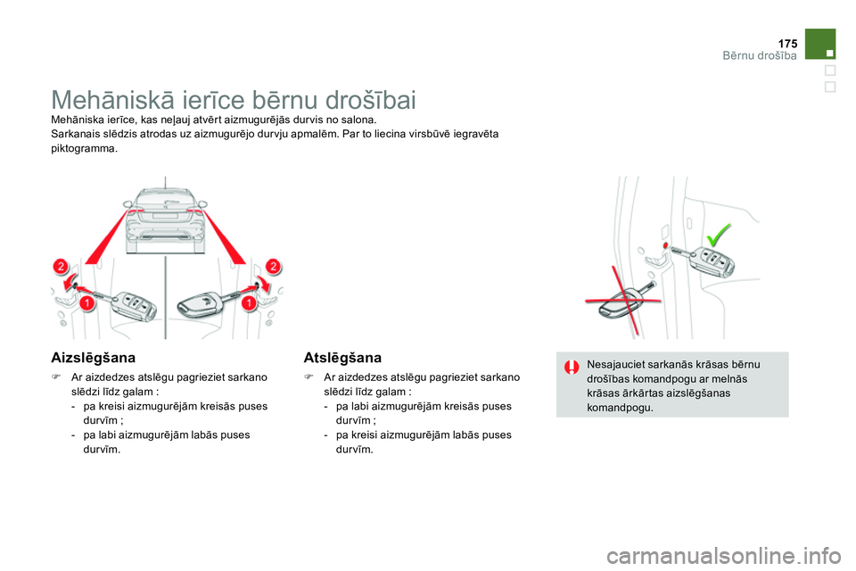 CITROEN DS4 2014 Lietošanas Instrukcija (in Latvian) 175Bērnu drošība
Mehāniskā ierīce bērnu drošībai
Mehāniska ierīce, kas neļauj atvērt aizmugurējās dur vis no salona.
Sarkanais slēdzis atrodas uz aizmugurējo du CITROEN DS4 2014 Lietošanas Instrukcija (in Latvian) 175Bērnu drošība
Mehāniskā ierīce bērnu drošībai
Mehāniska ierīce, kas neļauj atvērt aizmugurējās dur vis no salona.
Sarkanais slēdzis atrodas uz aizmugurējo du