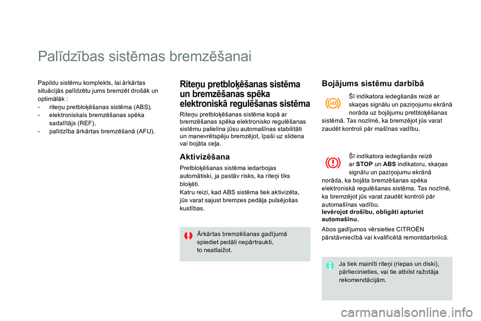 CITROEN DS4 2014 Lietošanas Instrukcija (in Latvian)
Palīdzības sistēmas bremzēšanai
Papildu sistēmu komplekts, lai ārkārtas
situācijās palīdzētu jums bremzēt drošāk un
optimālāk :
- rite CITROEN DS4 2014 Lietošanas Instrukcija (in Latvian)
Palīdzības sistēmas bremzēšanai
Papildu sistēmu komplekts, lai ārkārtas
situācijās palīdzētu jums bremzēt drošāk un
optimālāk :
- rite