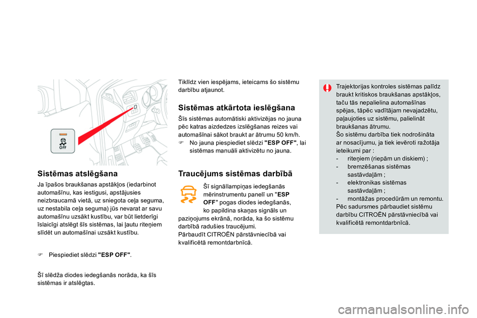 CITROEN DS4 2014 Lietošanas Instrukcija (in Latvian)
Sistēmas atslēgšana
Ja īpašos braukšanas apstākļos (iedarbinot
automašīnu, kas iestigusi, apstājusies
neizbraucamā vietā, uz sniegota ceļa seguma,
uz nestabila ceļa seguma) CITROEN DS4 2014 Lietošanas Instrukcija (in Latvian)
Sistēmas atslēgšana
Ja īpašos braukšanas apstākļos (iedarbinot
automašīnu, kas iestigusi, apstājusies
neizbraucamā vietā, uz sniegota ceļa seguma,
uz nestabila ceļa seguma)