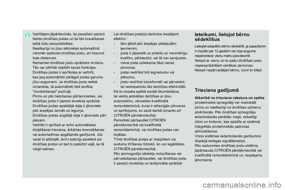 CITROEN DS4 2014 Lietošanas Instrukcija (in Latvian)
Vadītājam jāpārliecinās, lai pasažieri pareizi
lietotu drošības jostas un lai tās braukšanas
laikā būtu piesprādzētas.
Neatkarīgi no jūsu sēdvietas automašīnā
vie CITROEN DS4 2014 Lietošanas Instrukcija (in Latvian)
Vadītājam jāpārliecinās, lai pasažieri pareizi
lietotu drošības jostas un lai tās braukšanas
laikā būtu piesprādzētas.
Neatkarīgi no jūsu sēdvietas automašīnā
vie