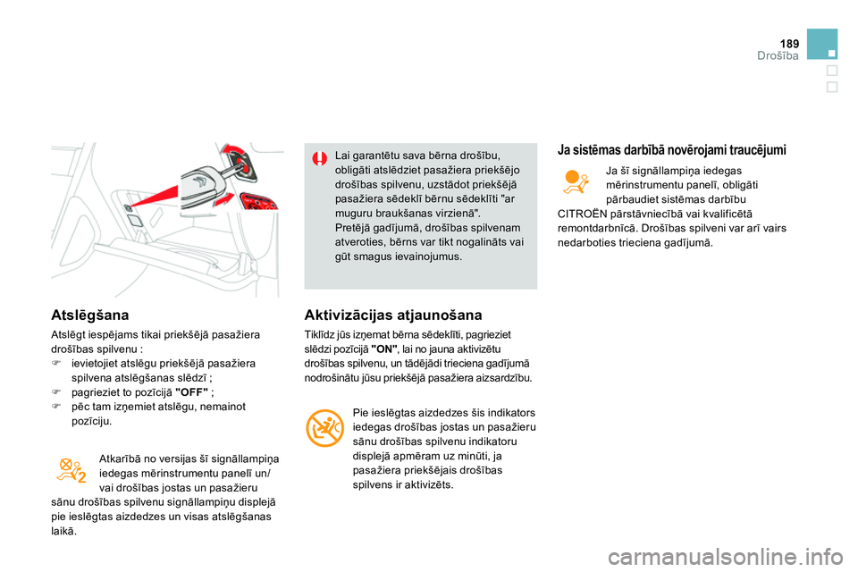 CITROEN DS4 2014 Lietošanas Instrukcija (in Latvian) 189Drošība
Atslēgšana
Atslēgt iespējams tikai priekšējā pasažiera
drošības spilvenu :
ievietojiet atslēgu priekšējā pasažiera
spilvena atslēgšanas slēdzī ;
CITROEN DS4 2014 Lietošanas Instrukcija (in Latvian) 189Drošība
Atslēgšana
Atslēgt iespējams tikai priekšējā pasažiera
drošības spilvenu :
ievietojiet atslēgu priekšējā pasažiera
spilvena atslēgšanas slēdzī ;