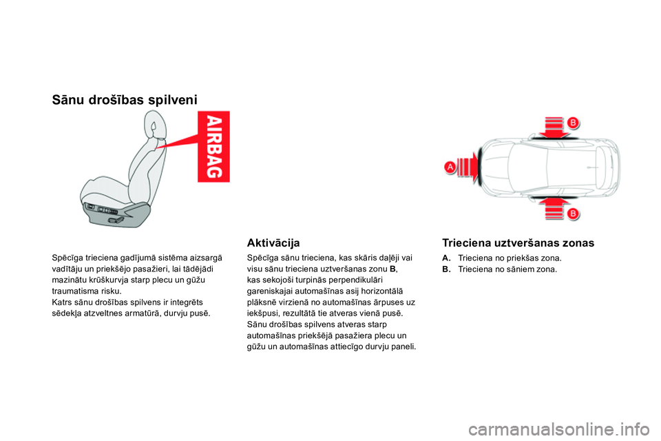CITROEN DS4 2014 Lietošanas Instrukcija (in Latvian)
Sānu drošības spilveni
Spēcīga trieciena gadījumā sistēma aizsargā
vadītāju un priekšējo pasažieri, lai tādējādi
mazinātu krūškur vja starp plecu un gūžu
trau CITROEN DS4 2014 Lietošanas Instrukcija (in Latvian)
Sānu drošības spilveni
Spēcīga trieciena gadījumā sistēma aizsargā
vadītāju un priekšējo pasažieri, lai tādējādi
mazinātu krūškur vja starp plecu un gūžu
trau