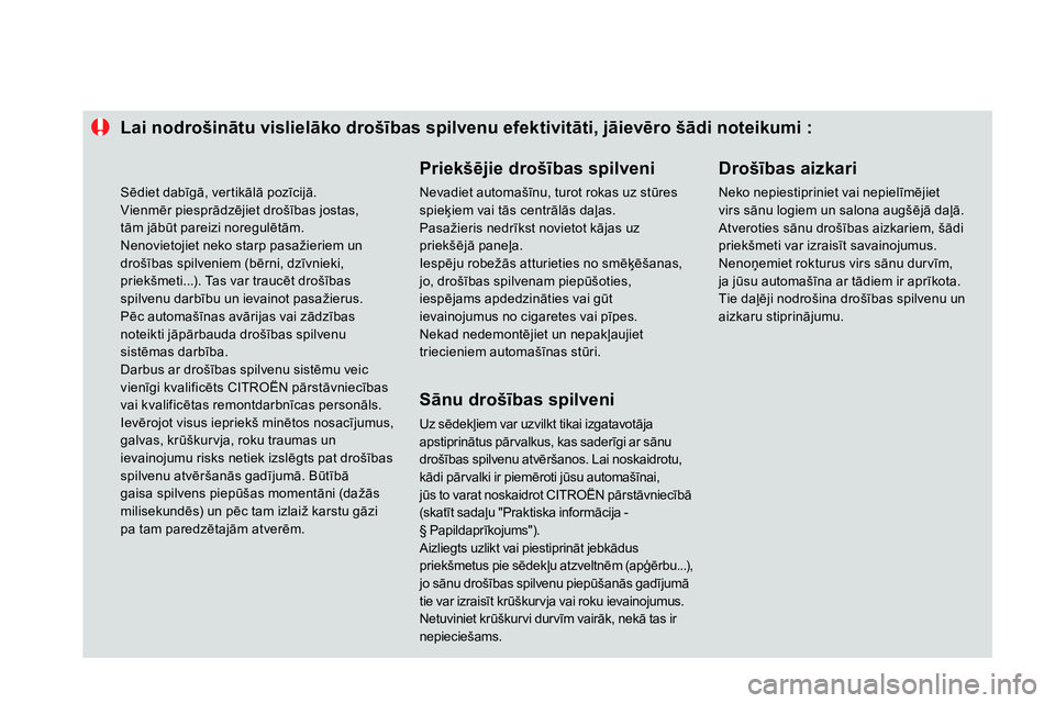 CITROEN DS4 2014 Lietošanas Instrukcija (in Latvian)
Lai nodrošinātu vislielāko drošības spilvenu efektivitāti, jāievēro šādi noteikumi :
Priekšējie drošības spilveni
Nevadiet automašīnu, turot rokas u CITROEN DS4 2014 Lietošanas Instrukcija (in Latvian)
Lai nodrošinātu vislielāko drošības spilvenu efektivitāti, jāievēro šādi noteikumi :
Priekšējie drošības spilveni
Nevadiet automašīnu, turot rokas u