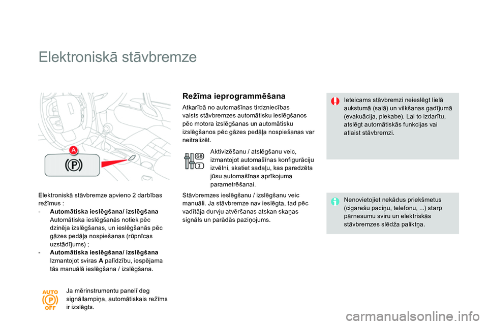 CITROEN DS4 2014 Lietošanas Instrukcija (in Latvian)
Elektroniskā stāvbremze
Elektroniskā stāvbremze apvieno 2 darbības
režīmus :
- Automātiska ieslēgšana/ izslēgšana
Automātiska ieslēgšanās notiek CITROEN DS4 2014 Lietošanas Instrukcija (in Latvian)
Elektroniskā stāvbremze
Elektroniskā stāvbremze apvieno 2 darbības
režīmus :
- Automātiska ieslēgšana/ izslēgšana
Automātiska ieslēgšanās notiek