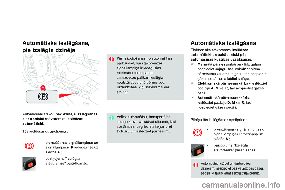 CITROEN DS4 2014 Lietošanas Instrukcija (in Latvian) Automašīnai stāvot, pēc dzinēja izslēgšanas
elektroniskā stāvbremze ieslēdzas
automātiski.
Automātiska ieslēgšana,
pie izslēgta dzinēja
Velkot automašīnu, transport CITROEN DS4 2014 Lietošanas Instrukcija (in Latvian) Automašīnai stāvot, pēc dzinēja izslēgšanas
elektroniskā stāvbremze ieslēdzas
automātiski.
Automātiska ieslēgšana,
pie izslēgta dzinēja
Velkot automašīnu, transport