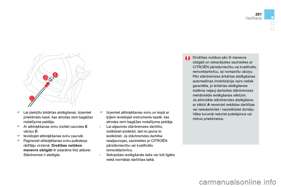 CITROEN DS4 2014 Lietošanas Instrukcija (in Latvian) 201Vadīšana
Drošības nolūkos pēc šī manevra
obligāti un nekavējoties sazinieties ar
CITROËN pārstāvniecību vai kvalificētu
remontdarbnīcu, lai nomainītu vāciņu.
Pēc stāv CITROEN DS4 2014 Lietošanas Instrukcija (in Latvian) 201Vadīšana
Drošības nolūkos pēc šī manevra
obligāti un nekavējoties sazinieties ar
CITROËN pārstāvniecību vai kvalificētu
remontdarbnīcu, lai nomainītu vāciņu.
Pēc stāv