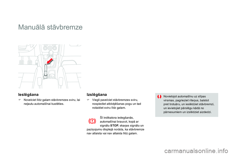CITROEN DS4 2014 Lietošanas Instrukcija (in Latvian)
Manuālā stāvbremze
Ieslēgšana
Novelciet līdz galam stāvbremzes sviru, lai
neļautu automašīnai kustēties.
Izslēgšana
Viegli pavelciet CITROEN DS4 2014 Lietošanas Instrukcija (in Latvian)
Manuālā stāvbremze
Ieslēgšana
Novelciet līdz galam stāvbremzes sviru, lai
neļautu automašīnai kustēties.
Izslēgšana
Viegli pavelciet