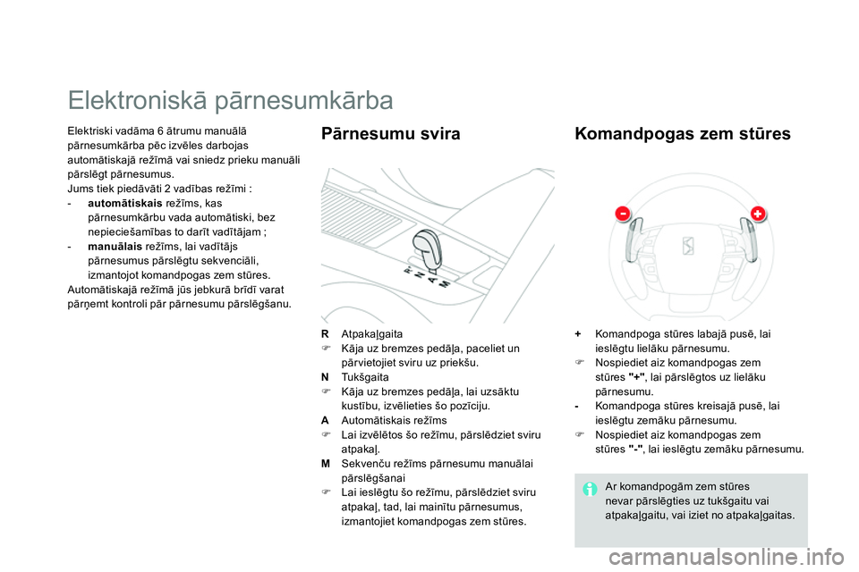 CITROEN DS4 2014 Lietošanas Instrukcija (in Latvian)
Elektriski vadāma 6 ātrumu manuālā
pārnesumkārba pēc izvēles darbojas
automātiskajā režīmā vai sniedz prieku manuāli
pārslēgt pārnesumus.
Jums tiek piedāvāti 2 vadības re CITROEN DS4 2014 Lietošanas Instrukcija (in Latvian)
Elektriski vadāma 6 ātrumu manuālā
pārnesumkārba pēc izvēles darbojas
automātiskajā režīmā vai sniedz prieku manuāli
pārslēgt pārnesumus.
Jums tiek piedāvāti 2 vadības re