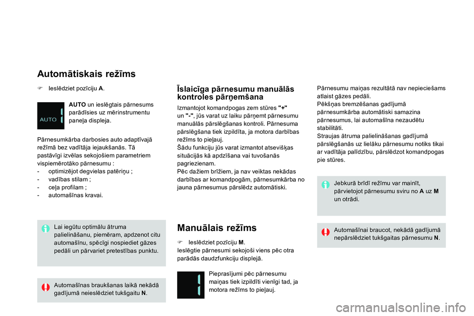 CITROEN DS4 2014 Lietošanas Instrukcija (in Latvian)
Lai iegūtu optimālu ātruma
palielināšanu, piemēram, apdzenot citu
automašīnu, spēcīgi nospiediet gāzes
pedāli un pārvariet pretestības punktu.
Īslaicīga pārnesumu manuāl CITROEN DS4 2014 Lietošanas Instrukcija (in Latvian)
Lai iegūtu optimālu ātruma
palielināšanu, piemēram, apdzenot citu
automašīnu, spēcīgi nospiediet gāzes
pedāli un pārvariet pretestības punktu.
Īslaicīga pārnesumu manuāl