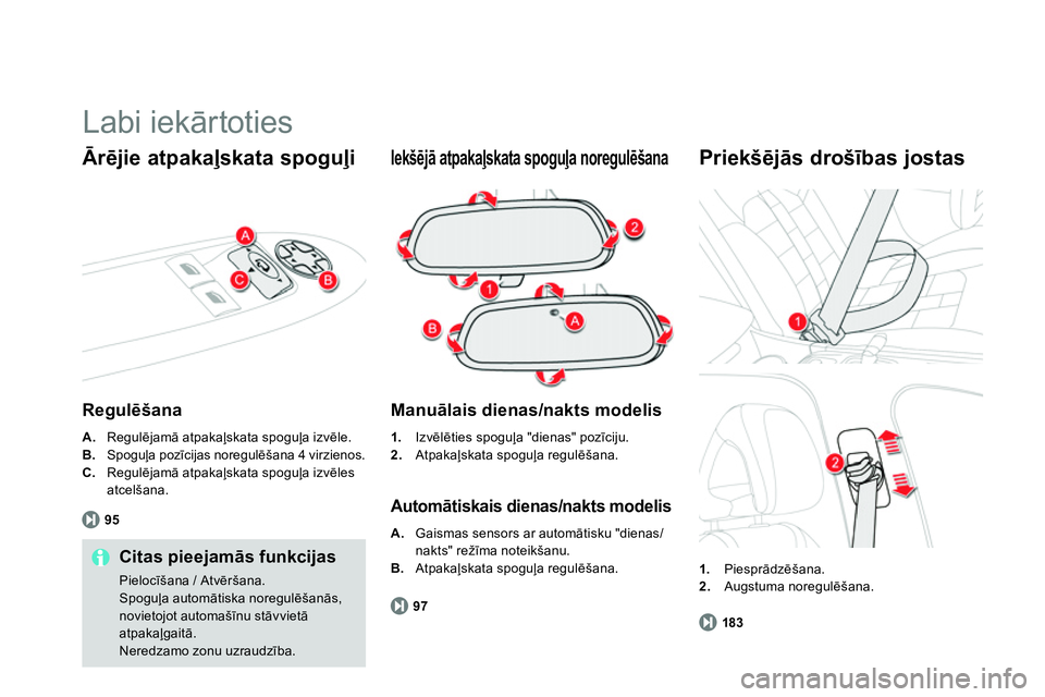 CITROEN DS4 2014 Lietošanas Instrukcija (in Latvian) Labi iekārtoties
Ārējie atpakaļskata spoguļi
Regulēšana
A.
Regulējamā atpakaļskata spoguļa izvēle.
B.
Spoguļa pozīcijas noregulēšana 4 virzienos.
C.
CITROEN DS4 2014 Lietošanas Instrukcija (in Latvian) Labi iekārtoties
Ārējie atpakaļskata spoguļi
Regulēšana
A.
Regulējamā atpakaļskata spoguļa izvēle.
B.
Spoguļa pozīcijas noregulēšana 4 virzienos.
C.
