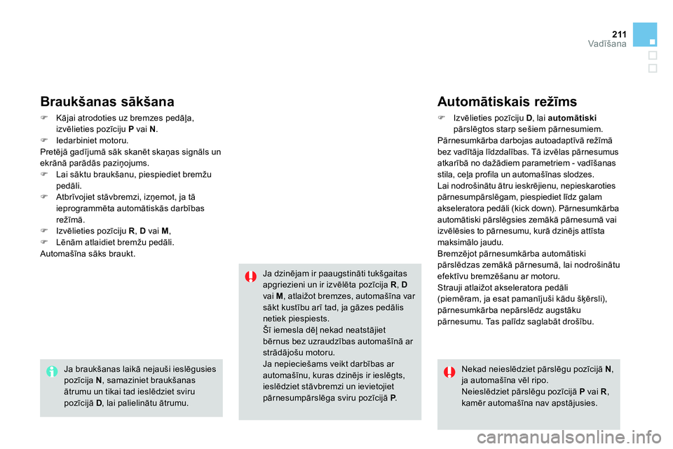 CITROEN DS4 2014 Lietošanas Instrukcija (in Latvian) 211Vadīšana
Braukšanas sākšana
Kājai atrodoties uz bremzes pedāļa,
izvēlieties pozīciju P
vai N
.
Iedarbiniet motoru.
Pretējā gadījumā sāk skanēt CITROEN DS4 2014 Lietošanas Instrukcija (in Latvian) 211Vadīšana
Braukšanas sākšana
Kājai atrodoties uz bremzes pedāļa,
izvēlieties pozīciju P
vai N
.
Iedarbiniet motoru.
Pretējā gadījumā sāk skanēt