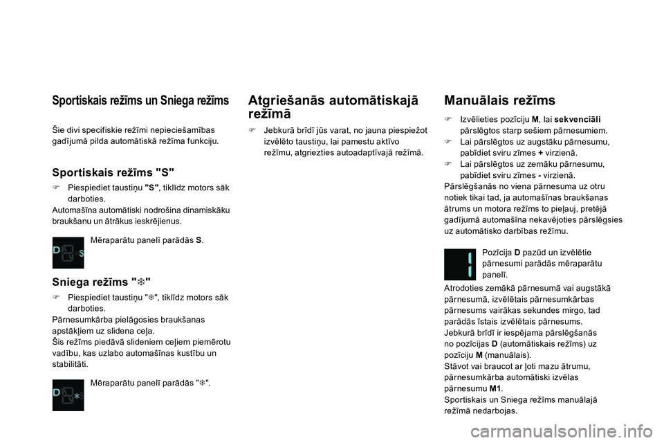 CITROEN DS4 2014 Lietošanas Instrukcija (in Latvian)
Manuālais režīms
Izvēlieties pozīciju M
, lai sekvenciāli
pārslēgtos starp sešiem pārnesumiem.
Lai pārslēgtos uz augstāku pārnesumu,
pabīdiet sviru z CITROEN DS4 2014 Lietošanas Instrukcija (in Latvian)
Manuālais režīms
Izvēlieties pozīciju M
, lai sekvenciāli
pārslēgtos starp sešiem pārnesumiem.
Lai pārslēgtos uz augstāku pārnesumu,
pabīdiet sviru z