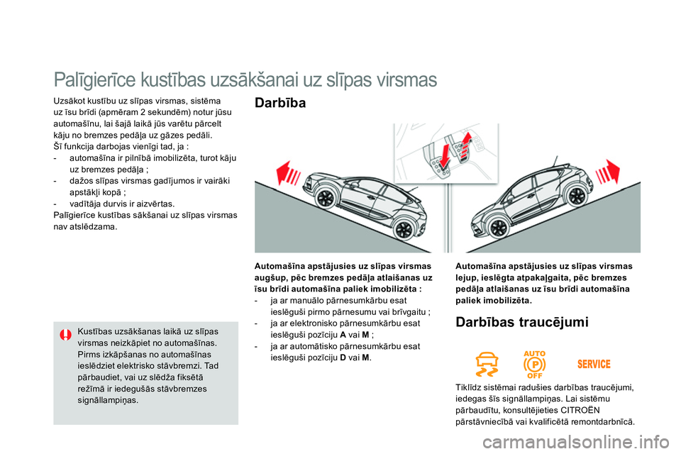 CITROEN DS4 2014 Lietošanas Instrukcija (in Latvian) Uzsākot kustību uz slīpas virsmas, sistēma
uz īsu brīdi (apmēram 2 sekundēm) notur jūsu
automašīnu, lai šajā laikā jūs varētu pārcelt
kāju no bremzes pedāļa uz gāzes pedāli. CITROEN DS4 2014 Lietošanas Instrukcija (in Latvian) Uzsākot kustību uz slīpas virsmas, sistēma
uz īsu brīdi (apmēram 2 sekundēm) notur jūsu
automašīnu, lai šajā laikā jūs varētu pārcelt
kāju no bremzes pedāļa uz gāzes pedāli.