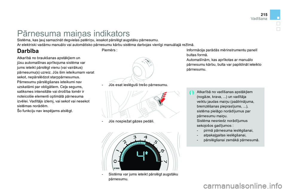 CITROEN DS4 2014 Lietošanas Instrukcija (in Latvian) 215Vadīšana
Pārnesuma maiņas indikators
Sistēma, kas ļauj samazināt degvielas patēriņu, iesakot pārslēgt augstāku pārnesumu.
Ar elektriski vadāmu manuālo vai auto CITROEN DS4 2014 Lietošanas Instrukcija (in Latvian) 215Vadīšana
Pārnesuma maiņas indikators
Sistēma, kas ļauj samazināt degvielas patēriņu, iesakot pārslēgt augstāku pārnesumu.
Ar elektriski vadāmu manuālo vai auto