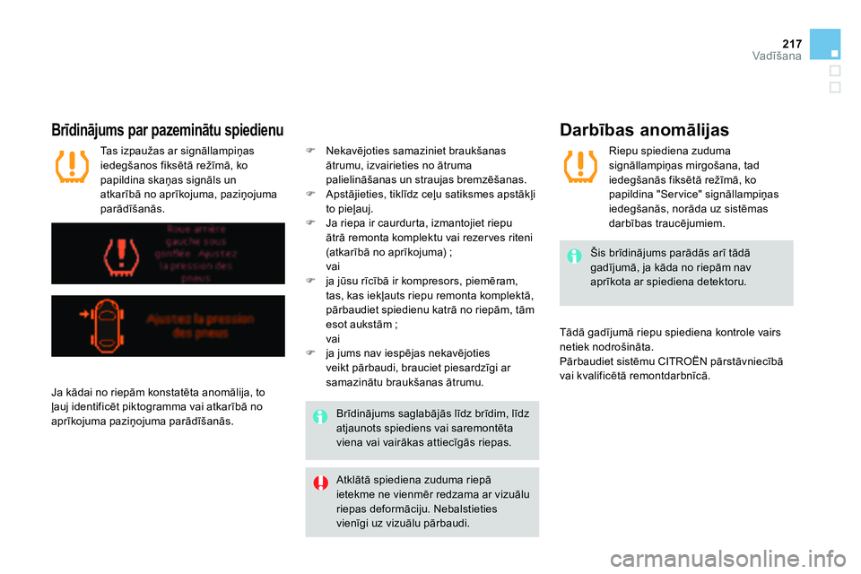 CITROEN DS4 2014 Lietošanas Instrukcija (in Latvian) 217Vadīšana
Brīdinājums par pazeminātu spiedienu
Atklātā spiediena zuduma riepā
ietekme ne vienmēr redzama ar vizuālu
riepas deformāciju. Nebalstieties
vienīgi uz vizuālu pār CITROEN DS4 2014 Lietošanas Instrukcija (in Latvian) 217Vadīšana
Brīdinājums par pazeminātu spiedienu
Atklātā spiediena zuduma riepā
ietekme ne vienmēr redzama ar vizuālu
riepas deformāciju. Nebalstieties
vienīgi uz vizuālu pār
