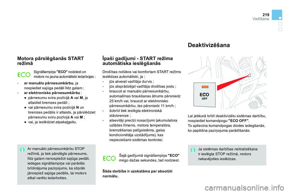CITROEN DS4 2014 Lietošanas Instrukcija (in Latvian) 219Vadīšana
Motora pārslēgšanās START
režīmā
Signāllampiņa "ECO"
nodziest un
motors no jauna automātiski iedarbojas :
- ar manuālo pārnesumkārbu
, ja
nospiediet s CITROEN DS4 2014 Lietošanas Instrukcija (in Latvian) 219Vadīšana
Motora pārslēgšanās START
režīmā
Signāllampiņa "ECO"
nodziest un
motors no jauna automātiski iedarbojas :
- ar manuālo pārnesumkārbu
, ja
nospiediet s