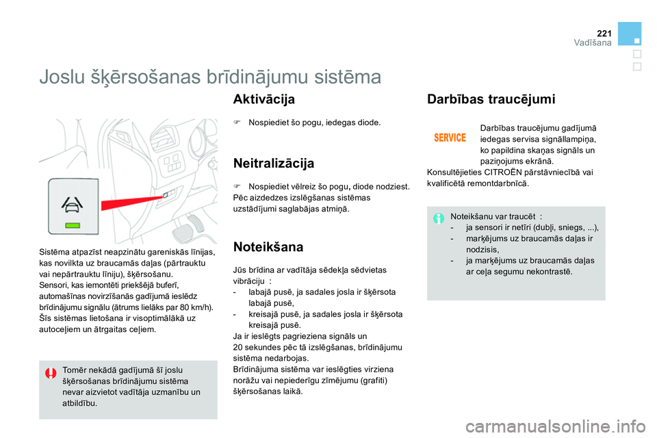 CITROEN DS4 2014 Lietošanas Instrukcija (in Latvian) 221Vadīšana
Joslu šķērsošanas brīdinājumu sistēma
Sistēma atpazīst neapzinātu gareniskās līnijas,
kas novilkta uz braucamās daļas (pārtrauktu
vai nepārtrauktu līnij CITROEN DS4 2014 Lietošanas Instrukcija (in Latvian) 221Vadīšana
Joslu šķērsošanas brīdinājumu sistēma
Sistēma atpazīst neapzinātu gareniskās līnijas,
kas novilkta uz braucamās daļas (pārtrauktu
vai nepārtrauktu līnij