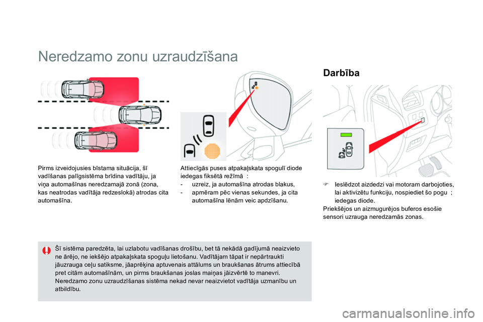 CITROEN DS4 2014 Lietošanas Instrukcija (in Latvian)
Neredzamo zonu uzraudzīšana
Pirms izveidojusies bīstama situācija, šī
vadīšanas palīgsistēma brīdina vadītāju, ja
viņa automašīnas neredzamajā zonā (zona,
k CITROEN DS4 2014 Lietošanas Instrukcija (in Latvian)
Neredzamo zonu uzraudzīšana
Pirms izveidojusies bīstama situācija, šī
vadīšanas palīgsistēma brīdina vadītāju, ja
viņa automašīnas neredzamajā zonā (zona,
k