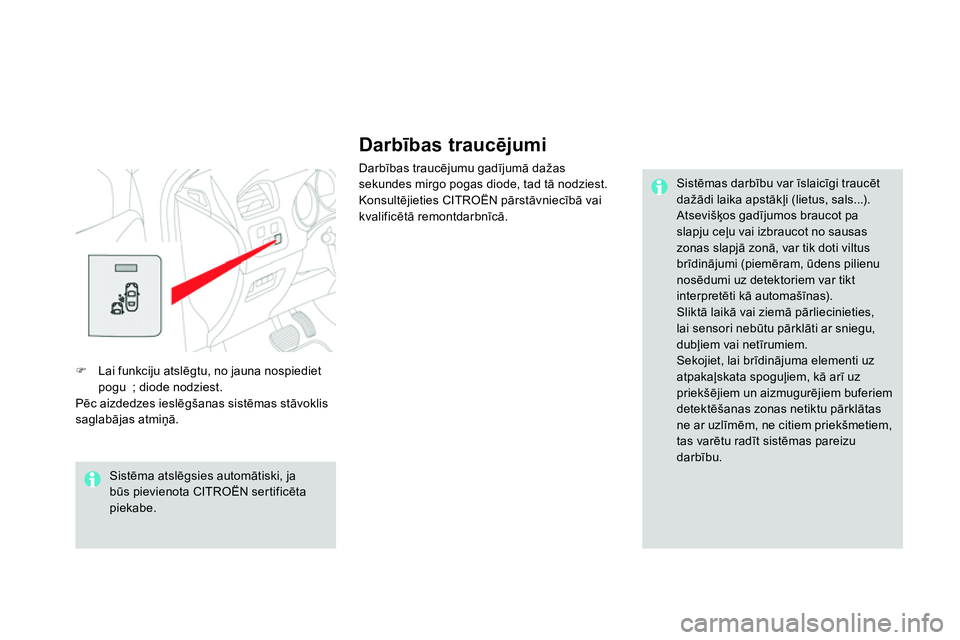 CITROEN DS4 2014 Lietošanas Instrukcija (in Latvian)
Darbības traucējumi
Darbības traucējumu gadījumā dažas
sekundes mirgo pogas diode, tad tā nodziest.
Konsultējieties CITROËN pārstāvniecībā vai
kvalificētā remontdarbnīcā. CITROEN DS4 2014 Lietošanas Instrukcija (in Latvian)
Darbības traucējumi
Darbības traucējumu gadījumā dažas
sekundes mirgo pogas diode, tad tā nodziest.
Konsultējieties CITROËN pārstāvniecībā vai
kvalificētā remontdarbnīcā.
