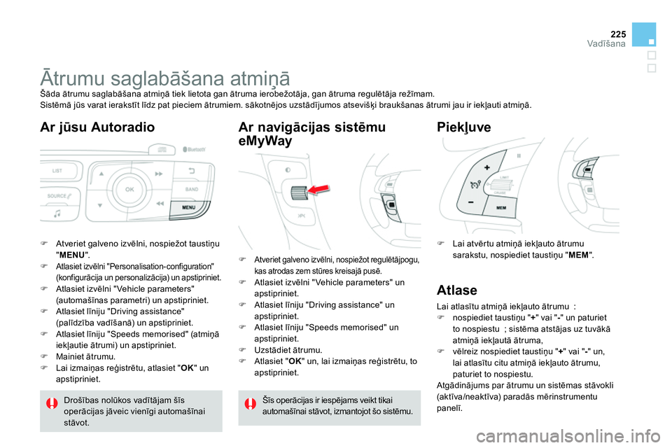 CITROEN DS4 2014 Lietošanas Instrukcija (in Latvian) 225Vadīšana
Ātrumu saglabāšana atmiņā
Šāda ātrumu saglabāšana atmiņā tiek lietota gan ātruma ierobežotāja, gan ātruma regulētāja režīmam.
Sistēmā jūs va CITROEN DS4 2014 Lietošanas Instrukcija (in Latvian) 225Vadīšana
Ātrumu saglabāšana atmiņā
Šāda ātrumu saglabāšana atmiņā tiek lietota gan ātruma ierobežotāja, gan ātruma regulētāja režīmam.
Sistēmā jūs va