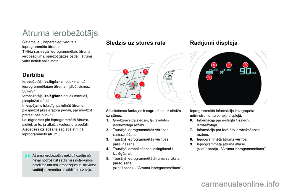 CITROEN DS4 2014 Lietošanas Instrukcija (in Latvian) Sistēma ļauj nepārsniegt vadītāja
ieprogrammēto ātrumu.
Tiklīdz sasniegts ieprogrammētais ātruma
ierobežojums, spiežot gāzes pedāli, ātrums
vairs netiek palielināts.
CITROEN DS4 2014 Lietošanas Instrukcija (in Latvian) Sistēma ļauj nepārsniegt vadītāja
ieprogrammēto ātrumu.
Tiklīdz sasniegts ieprogrammētais ātruma
ierobežojums, spiežot gāzes pedāli, ātrums
vairs netiek palielināts.