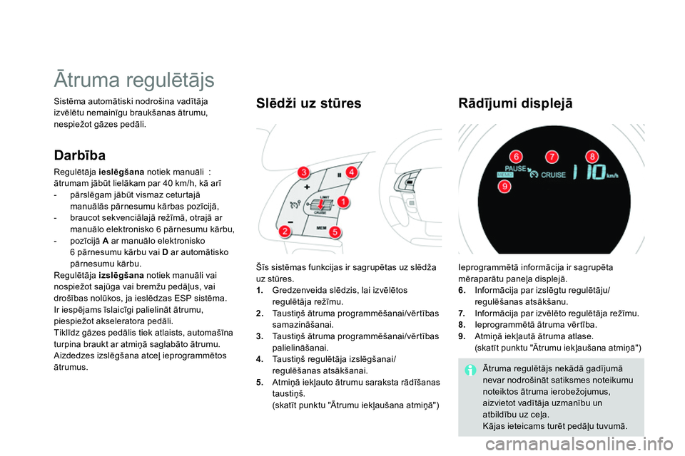 CITROEN DS4 2014 Lietošanas Instrukcija (in Latvian)
Ātruma regulētājs
Sistēma automātiski nodrošina vadītāja
izvēlētu nemainīgu braukšanas ātrumu,
nespiežot gāzes pedāli.
Šīs sistēmas funkcijas ir sagrupētas uz s CITROEN DS4 2014 Lietošanas Instrukcija (in Latvian)
Ātruma regulētājs
Sistēma automātiski nodrošina vadītāja
izvēlētu nemainīgu braukšanas ātrumu,
nespiežot gāzes pedāli.
Šīs sistēmas funkcijas ir sagrupētas uz s