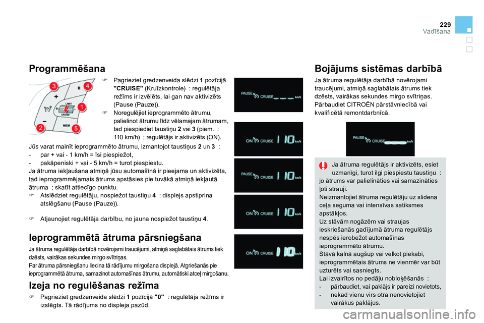 CITROEN DS4 2014 Lietošanas Instrukcija (in Latvian) 229Vadīšana
Programmēšana
Pagrieziet gredzenveida slēdzi 1
pozīcijā
"CRUISE"
(Kruīzkontrole) : regulētāja
režīms ir izvēlēts, lai gan nav aktivizēts
(Pause CITROEN DS4 2014 Lietošanas Instrukcija (in Latvian) 229Vadīšana
Programmēšana
Pagrieziet gredzenveida slēdzi 1
pozīcijā
"CRUISE"
(Kruīzkontrole) : regulētāja
režīms ir izvēlēts, lai gan nav aktivizēts
(Pause