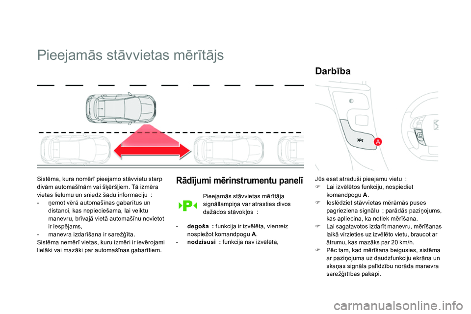 CITROEN DS4 2014 Lietošanas Instrukcija (in Latvian)
Pieejamās stāvvietas mērītājs
Sistēma, kura nomērī pieejamo stāvvietu starp
divām automašīnām vai šķēršļiem. Tā izmēra
vietas lielumu un sniedz šādu informāci CITROEN DS4 2014 Lietošanas Instrukcija (in Latvian)
Pieejamās stāvvietas mērītājs
Sistēma, kura nomērī pieejamo stāvvietu starp
divām automašīnām vai šķēršļiem. Tā izmēra
vietas lielumu un sniedz šādu informāci