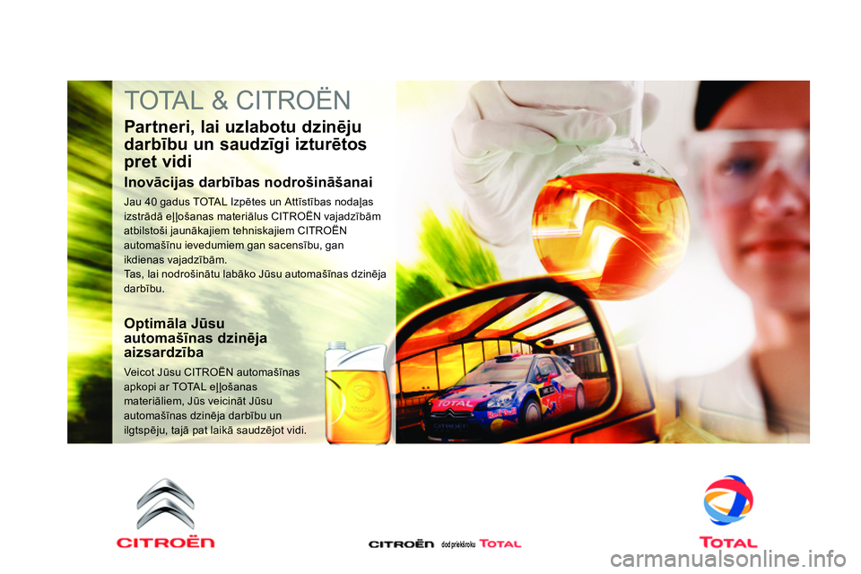 CITROEN DS4 2014 Lietošanas Instrukcija (in Latvian) TOTAL & CITROËN
Partneri, lai uzlabotu dzinēju
darbību un saudzīgi izturētos
pret vidi
Inovācijas darbības nodrošināšanai
Jau 40 gadus TOTAL Izpētes un Attīstības nodaļa CITROEN DS4 2014 Lietošanas Instrukcija (in Latvian) TOTAL & CITROËN
Partneri, lai uzlabotu dzinēju
darbību un saudzīgi izturētos
pret vidi
Inovācijas darbības nodrošināšanai
Jau 40 gadus TOTAL Izpētes un Attīstības nodaļa