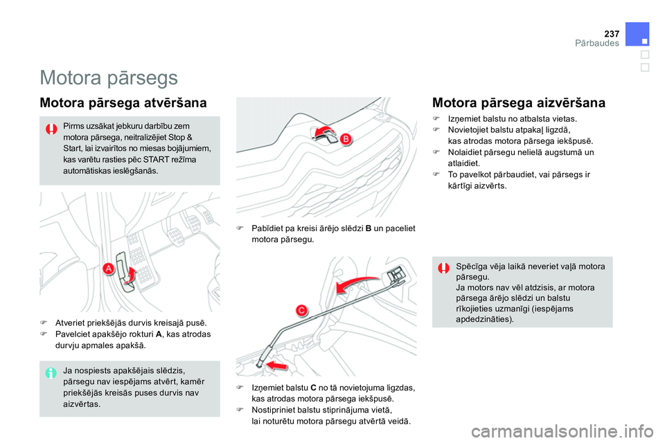 CITROEN DS4 2014 Lietošanas Instrukcija (in Latvian) 237Pārbaudes
Motora pārsegs
Motora pārsega atvēršana
Atveriet priekšējās dur vis kreisajā pusē.
Pavelciet apakšējo rokturi A
, kas at CITROEN DS4 2014 Lietošanas Instrukcija (in Latvian) 237Pārbaudes
Motora pārsegs
Motora pārsega atvēršana
Atveriet priekšējās dur vis kreisajā pusē.
Pavelciet apakšējo rokturi A
, kas at
