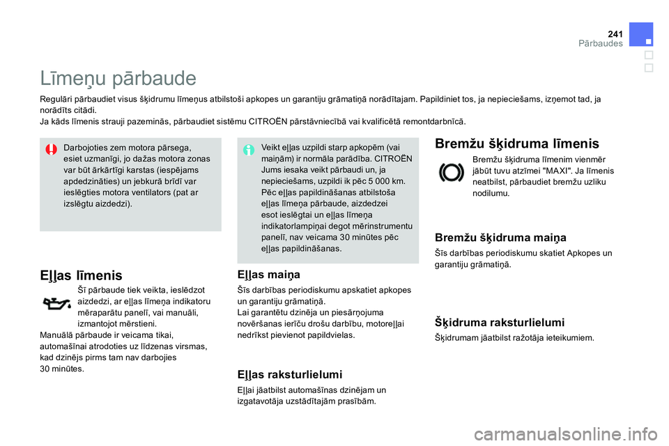 CITROEN DS4 2014 Lietošanas Instrukcija (in Latvian) 241Pārbaudes
Līmeņu pārbaude
Regulāri pārbaudiet visus šķidrumu līmeņus atbilstoši apkopes un garantiju grāmatiņā norādītajam. Papildiniet tos, ja nepieciešams, iz CITROEN DS4 2014 Lietošanas Instrukcija (in Latvian) 241Pārbaudes
Līmeņu pārbaude
Regulāri pārbaudiet visus šķidrumu līmeņus atbilstoši apkopes un garantiju grāmatiņā norādītajam. Papildiniet tos, ja nepieciešams, iz