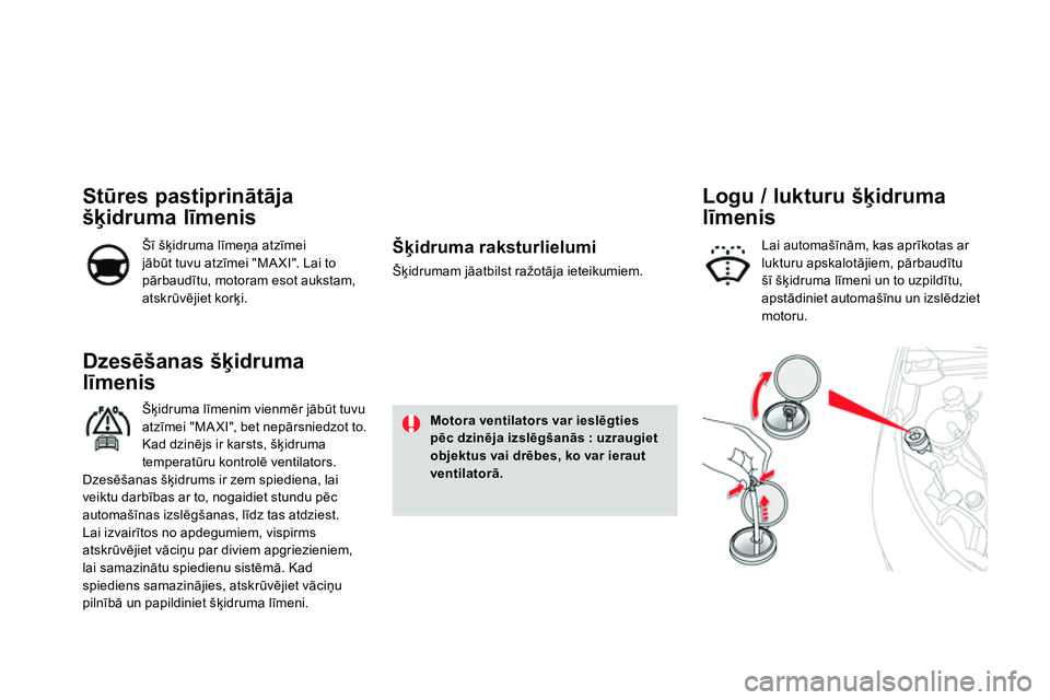 CITROEN DS4 2014 Lietošanas Instrukcija (in Latvian)
Dzesēšanas šķidruma
līmenis
Šķidruma līmenim vienmēr jābūt tuvu
atzīmei "MA XI", bet nepārsniedzot to.
Kad dzinējs ir karsts, šķidruma
temperatūru kon CITROEN DS4 2014 Lietošanas Instrukcija (in Latvian)
Dzesēšanas šķidruma
līmenis
Šķidruma līmenim vienmēr jābūt tuvu
atzīmei "MA XI", bet nepārsniedzot to.
Kad dzinējs ir karsts, šķidruma
temperatūru kon