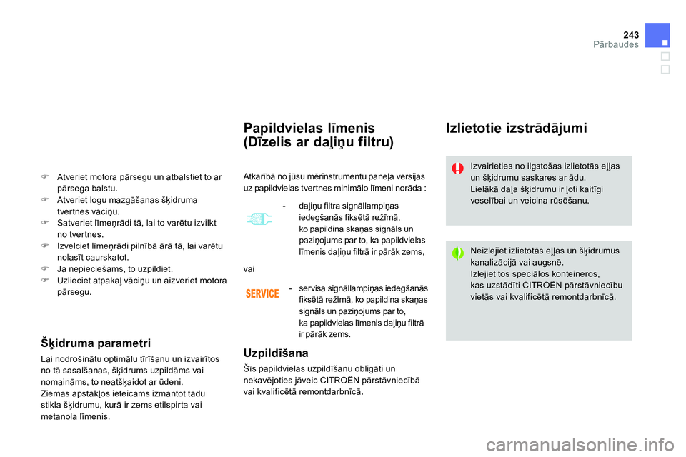 CITROEN DS4 2014 Lietošanas Instrukcija (in Latvian) 243Pārbaudes
Papildvielas līmenis
(Dīzelis ar daļiņu filtru)
Uzpildīšana
Šīs papildvielas uzpildīšanu obligāti un
nekavējoties jāveic CITROËN pārstāvniec CITROEN DS4 2014 Lietošanas Instrukcija (in Latvian) 243Pārbaudes
Papildvielas līmenis
(Dīzelis ar daļiņu filtru)
Uzpildīšana
Šīs papildvielas uzpildīšanu obligāti un
nekavējoties jāveic CITROËN pārstāvniec