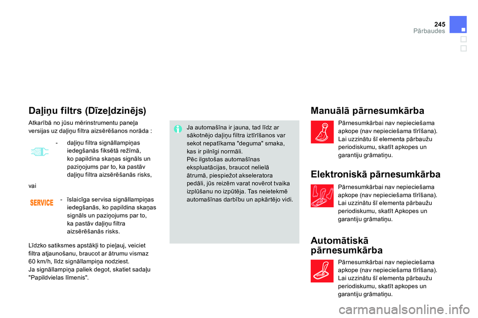 CITROEN DS4 2014 Lietošanas Instrukcija (in Latvian) 245Pārbaudes
Daļiņu filtrs (Dīzeļdzinējs)
Ja automašīna ir jauna, tad līdz ar
sākotnējo daļiņu filtra iztīrīšanos var
sekot nepatīkama "deguma" smaka,
kas ir CITROEN DS4 2014 Lietošanas Instrukcija (in Latvian) 245Pārbaudes
Daļiņu filtrs (Dīzeļdzinējs)
Ja automašīna ir jauna, tad līdz ar
sākotnējo daļiņu filtra iztīrīšanos var
sekot nepatīkama "deguma" smaka,
kas ir