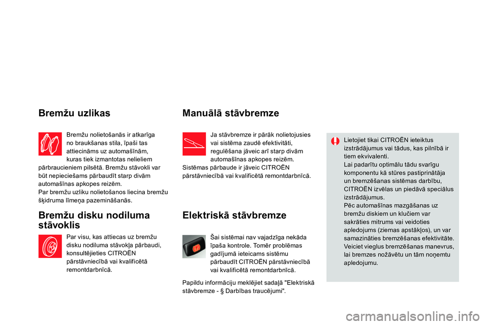 CITROEN DS4 2014 Lietošanas Instrukcija (in Latvian)
Elektriskā stāvbremze
Šai sistēmai nav vajadzīga nekāda
īpaša kontrole. Tomēr problēmas
gadījumā ieteicams sistēmu
pārbaudīt CITROËN pārstāvniec CITROEN DS4 2014 Lietošanas Instrukcija (in Latvian)
Elektriskā stāvbremze
Šai sistēmai nav vajadzīga nekāda
īpaša kontrole. Tomēr problēmas
gadījumā ieteicams sistēmu
pārbaudīt CITROËN pārstāvniec