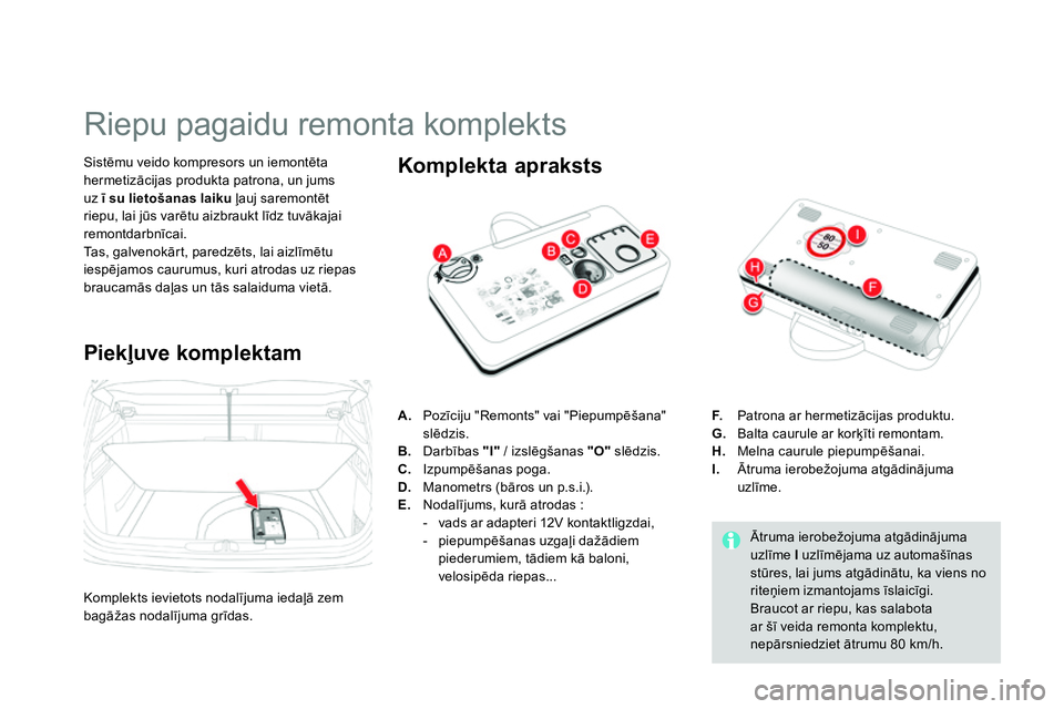 CITROEN DS4 2014 Lietošanas Instrukcija (in Latvian)
Riepu pagaidu remonta komplekts
Sistēmu veido kompresors un iemontēta
hermetizācijas produkta patrona, un jums
uz ī
su lietošanas laiku
ļauj sare CITROEN DS4 2014 Lietošanas Instrukcija (in Latvian)
Riepu pagaidu remonta komplekts
Sistēmu veido kompresors un iemontēta
hermetizācijas produkta patrona, un jums
uz ī
su lietošanas laiku
ļauj sare