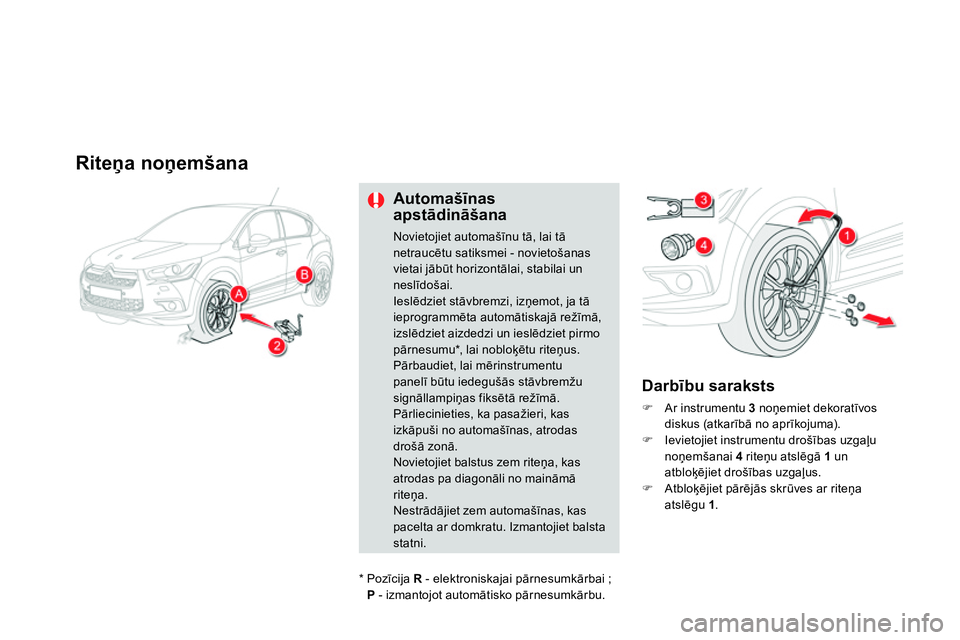 CITROEN DS4 2014 Lietošanas Instrukcija (in Latvian)
Riteņa noņemšana
Automašīnas
apstādināšana
Novietojiet automašīnu tā, lai tā
netraucētu satiksmei - novietošanas
vietai jābūt horizontālai, stabilai un CITROEN DS4 2014 Lietošanas Instrukcija (in Latvian)
Riteņa noņemšana
Automašīnas
apstādināšana
Novietojiet automašīnu tā, lai tā
netraucētu satiksmei - novietošanas
vietai jābūt horizontālai, stabilai un