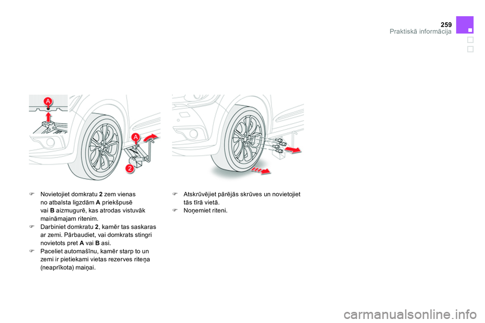 CITROEN DS4 2014 Lietošanas Instrukcija (in Latvian) 259Praktiskā informācija
Novietojiet domkratu 2
zem vienas
no atbalsta ligzdām A
priekšpusē
vai B
aizmugurē, kas atrodas vistuvāk
maināmajam ritenim.
Darbini CITROEN DS4 2014 Lietošanas Instrukcija (in Latvian) 259Praktiskā informācija
Novietojiet domkratu 2
zem vienas
no atbalsta ligzdām A
priekšpusē
vai B
aizmugurē, kas atrodas vistuvāk
maināmajam ritenim.
Darbini