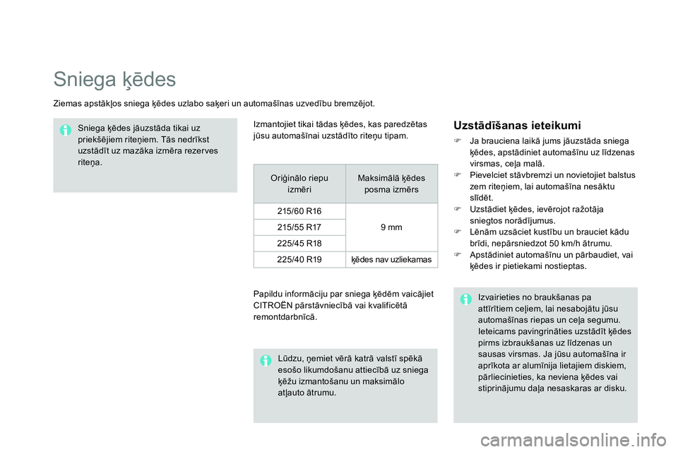 CITROEN DS4 2014 Lietošanas Instrukcija (in Latvian)
Sniega ķēdes
Ziemas apstākļos sniega ķēdes uzlabo saķeri un automašīnas uzvedību bremzējot.
Sniega ķēdes jāuzstāda tikai uz
priekšējiem riteņiem. Tās nedrīks CITROEN DS4 2014 Lietošanas Instrukcija (in Latvian)
Sniega ķēdes
Ziemas apstākļos sniega ķēdes uzlabo saķeri un automašīnas uzvedību bremzējot.
Sniega ķēdes jāuzstāda tikai uz
priekšējiem riteņiem. Tās nedrīks