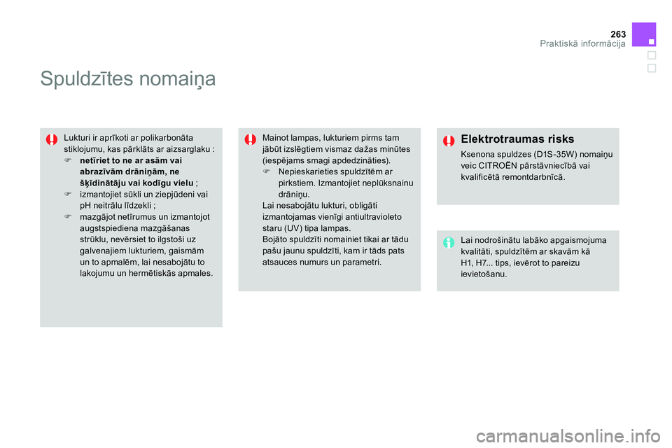 CITROEN DS4 2014 Lietošanas Instrukcija (in Latvian) 263Praktiskā informācija
Spuldzītes nomaiņa
Lukturi ir aprīkoti ar polikarbonāta
stiklojumu, kas pārklāts ar aizsarglaku :
netīriet to ne ar asām va CITROEN DS4 2014 Lietošanas Instrukcija (in Latvian) 263Praktiskā informācija
Spuldzītes nomaiņa
Lukturi ir aprīkoti ar polikarbonāta
stiklojumu, kas pārklāts ar aizsarglaku :
netīriet to ne ar asām va