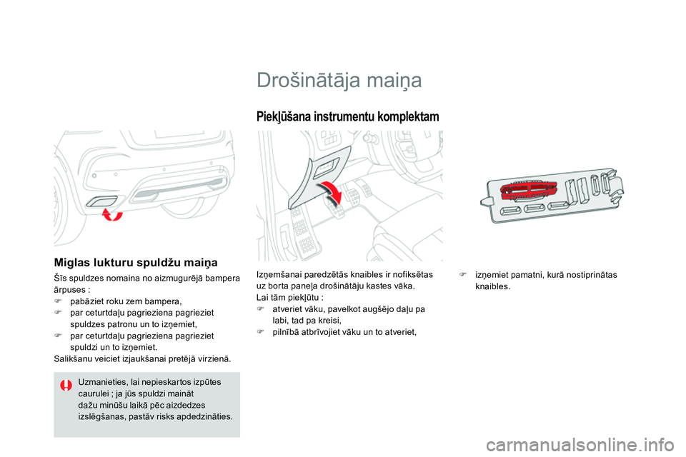 CITROEN DS4 2014 Lietošanas Instrukcija (in Latvian)
Drošinātāja maiņa
Izņemšanai paredzētās knaibles ir nofiksētas
uz borta paneļa drošinātāju kastes vāka.
Lai tām piekļūtu :
CITROEN DS4 2014 Lietošanas Instrukcija (in Latvian)
Drošinātāja maiņa
Izņemšanai paredzētās knaibles ir nofiksētas
uz borta paneļa drošinātāju kastes vāka.
Lai tām piekļūtu :
