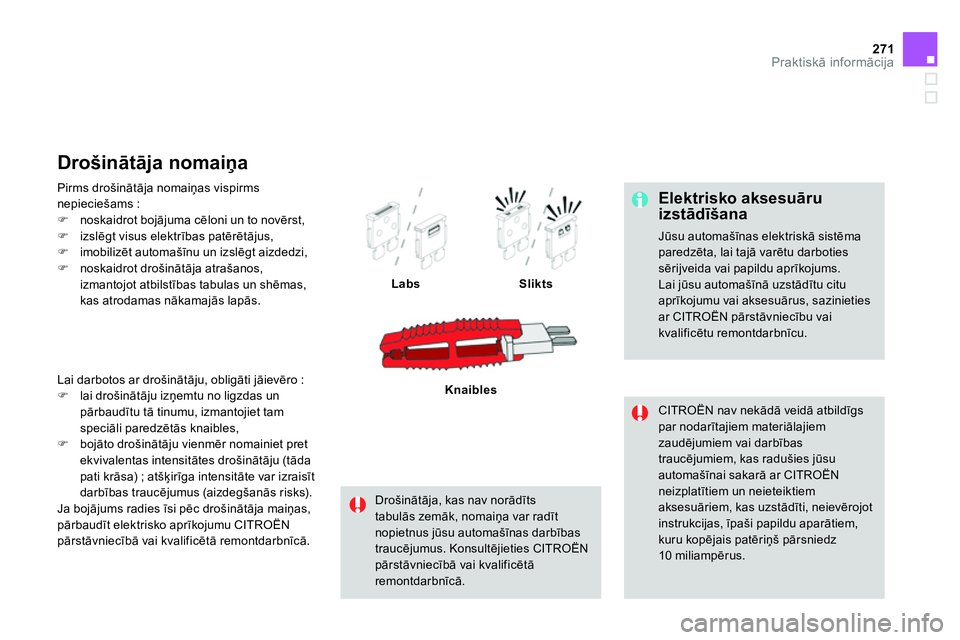CITROEN DS4 2014 Lietošanas Instrukcija (in Latvian) 271Praktiskā informācija
Elektrisko aksesuāru
izstādīšana
Jūsu automašīnas elektriskā sistēma
paredzēta, lai tajā varētu darboties
sērijveida vai papildu aprīkojums.
Lai j CITROEN DS4 2014 Lietošanas Instrukcija (in Latvian) 271Praktiskā informācija
Elektrisko aksesuāru
izstādīšana
Jūsu automašīnas elektriskā sistēma
paredzēta, lai tajā varētu darboties
sērijveida vai papildu aprīkojums.
Lai j
