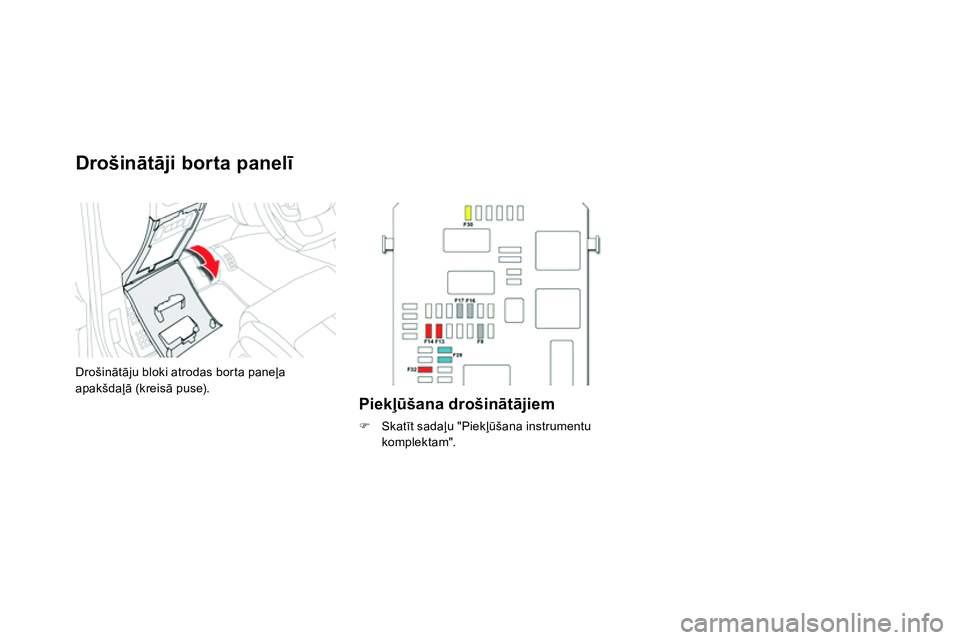 CITROEN DS4 2014 Lietošanas Instrukcija (in Latvian)
Drošinātāji borta panelī
Drošinātāju bloki atrodas borta paneļa
apakšdaļā (kreisā puse).
Piekļūšana drošinātājiem
Skatīt sadaļu "Piekļūšana instrumentu CITROEN DS4 2014 Lietošanas Instrukcija (in Latvian)
Drošinātāji borta panelī
Drošinātāju bloki atrodas borta paneļa
apakšdaļā (kreisā puse).
Piekļūšana drošinātājiem
Skatīt sadaļu "Piekļūšana instrumentu