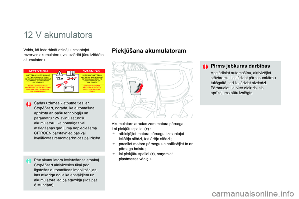 CITROEN DS4 2014 Lietošanas Instrukcija (in Latvian)
12 V akumulators
Akumulators atrodas zem motora pārsega.
Lai piekļūtu spailei (+) :
atbloķējiet motora pārsegu, izmantojot
iekšējo slēdzi, tad ārējo slēdzi CITROEN DS4 2014 Lietošanas Instrukcija (in Latvian)
12 V akumulators
Akumulators atrodas zem motora pārsega.
Lai piekļūtu spailei (+) :
atbloķējiet motora pārsegu, izmantojot
iekšējo slēdzi, tad ārējo slēdzi