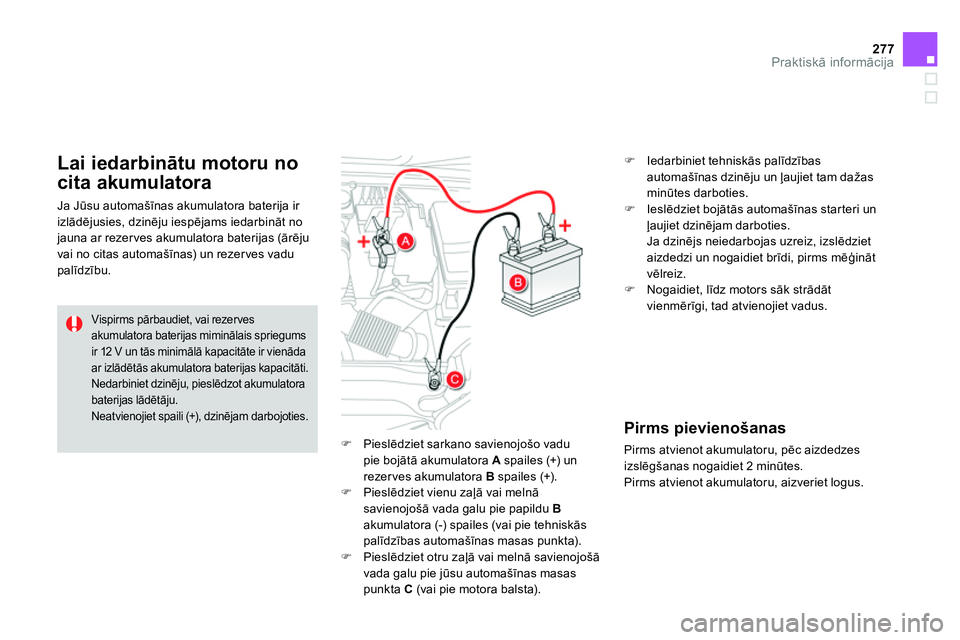 CITROEN DS4 2014 Lietošanas Instrukcija (in Latvian) 277Praktiskā informācija
Pieslēdziet sarkano savienojošo vadu
pie bojātā akumulatora A
spailes (+) un
rezerves akumulatora B
spailes (+).
Pieslēdziet vienu zaļā CITROEN DS4 2014 Lietošanas Instrukcija (in Latvian) 277Praktiskā informācija
Pieslēdziet sarkano savienojošo vadu
pie bojātā akumulatora A
spailes (+) un
rezerves akumulatora B
spailes (+).
Pieslēdziet vienu zaļā