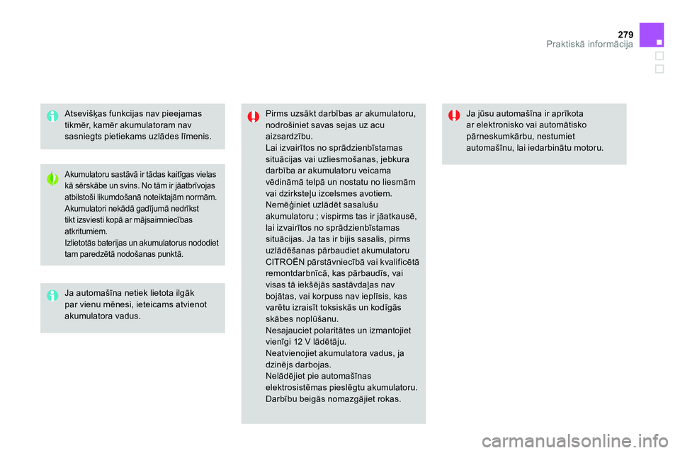 CITROEN DS4 2014 Lietošanas Instrukcija (in Latvian) 279Praktiskā informācija
Atsevišķas funkcijas nav pieejamas
tikmēr, k a mēr akumulatoram nav
sasniegts pietiekams uzlādes līmenis.
Pirms uzsākt darbības ar akumulatoru,
nodrošin CITROEN DS4 2014 Lietošanas Instrukcija (in Latvian) 279Praktiskā informācija
Atsevišķas funkcijas nav pieejamas
tikmēr, k a mēr akumulatoram nav
sasniegts pietiekams uzlādes līmenis.
Pirms uzsākt darbības ar akumulatoru,
nodrošin