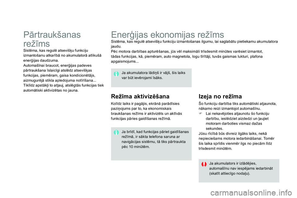 CITROEN DS4 2014 Lietošanas Instrukcija (in Latvian)
Enerģijas ekonomijas režīms
Sistēma, kas regulē atsevišķu funkciju izmantošanas ilgumu, lai saglabātu pietiekamu akumulatora
jaudu.
Pēc motora darbības apturēšanas CITROEN DS4 2014 Lietošanas Instrukcija (in Latvian)
Enerģijas ekonomijas režīms
Sistēma, kas regulē atsevišķu funkciju izmantošanas ilgumu, lai saglabātu pietiekamu akumulatora
jaudu.
Pēc motora darbības apturēšanas