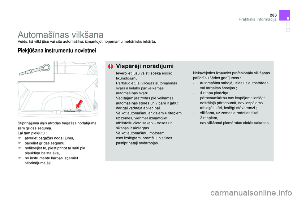 CITROEN DS4 2014 Lietošanas Instrukcija (in Latvian) 283Praktiskā informācija
Automašīnas vilkšana
Veids, kā vilkt jūsu vai citu automašīnu, izmantojot noņemamu mehānisku iekārtu.
Stiprinājuma āķis atrodas bagāžas nodal CITROEN DS4 2014 Lietošanas Instrukcija (in Latvian) 283Praktiskā informācija
Automašīnas vilkšana
Veids, kā vilkt jūsu vai citu automašīnu, izmantojot noņemamu mehānisku iekārtu.
Stiprinājuma āķis atrodas bagāžas nodal