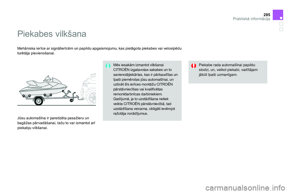 CITROEN DS4 2014 Lietošanas Instrukcija (in Latvian) 285Praktiskā informācija
Piekabes vilkšana
Mehāniska ierīce ar signālierīcēm un papildu apgaismojumu, kas pielāgota piekabes vai velosipēdu
turētāja pievienošanai. CITROEN DS4 2014 Lietošanas Instrukcija (in Latvian) 285Praktiskā informācija
Piekabes vilkšana
Mehāniska ierīce ar signālierīcēm un papildu apgaismojumu, kas pielāgota piekabes vai velosipēdu
turētāja pievienošanai.